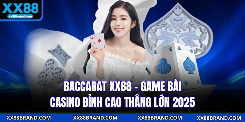 Baccarat XX88 - Game Bài Casino Đỉnh Cao Thắng Lớn 2025