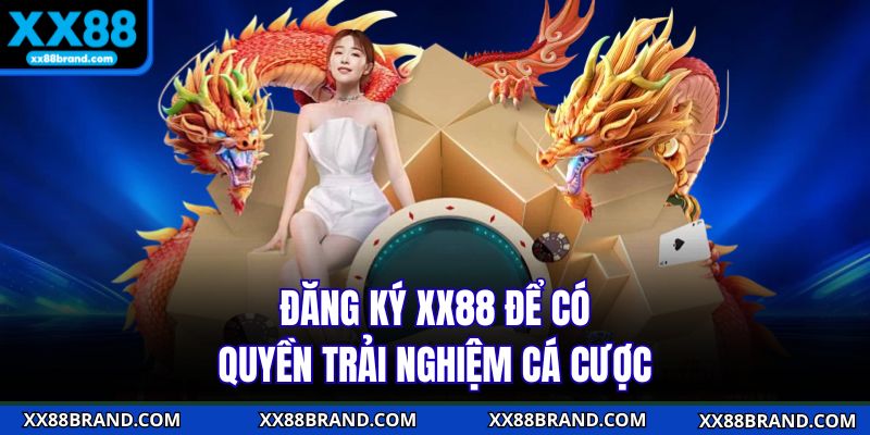 Đăng ký XX88 để có quyền trải nghiệm cá cược