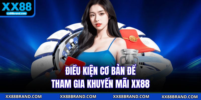 Điều kiện cơ bản để tham gia khuyến mãi XX88