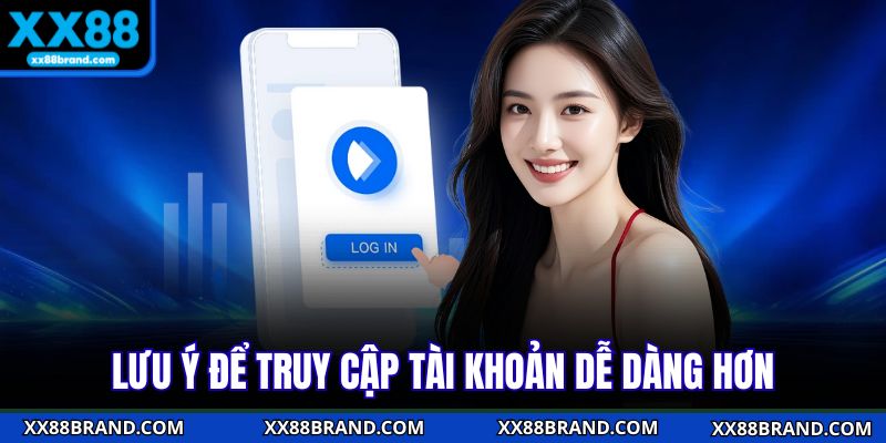 Lưu ý để truy cập tài khoản dễ dàng hơn