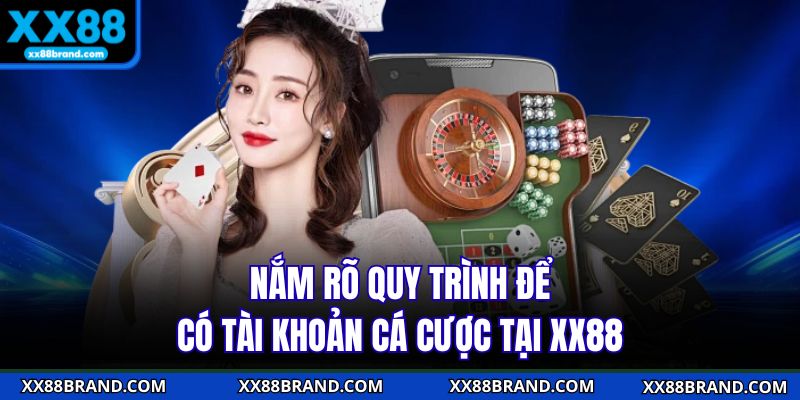Nắm rõ quy trình để có tài khoản cá cược tại XX88