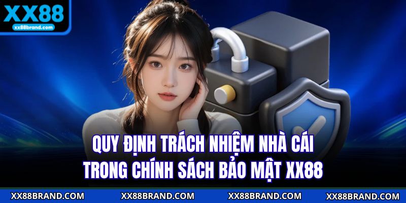 Quy định trách nhiệm nhà cái trong chính sách bảo mật XX88